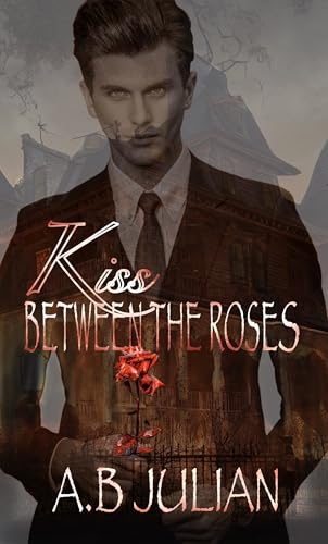 Kiss Between the Roses: The Haunting of Kingsley: An M/M Gothic Romance (Horror Romance Stories Book 2)