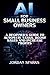 AI for Small Business Owners: A Beginner’s Guide to Automate Tasks, Boost Sales and Increase Profits