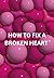 How To Fix A Broken Heart