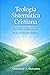 Teología sistemática de la fe cristiana: Conocer a Dios para pensar, vivir y permanecer. (Spanish Edition)