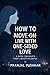 HOW TO LIVE WITH ONE-SIDED LOVE: A Guide for Hearts That Loved Silently