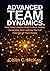 Advanced Team Dynamics: How Great Leaders Build Culture, Inspire Ownership, and Light Up the Full Potential of Their People