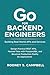 Go for Backend Engineers: Building Real-World APIs and Services: Design Practical REST APIs, Manage Data with PostgreSQL, and Structure Production-Ready ... (GO Backend Development Series Book 3)