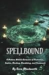 SpellBound: A Modern Witch’s Grimoire of Protection, Justice, Binding, Banishing, and Cursework: A Practical Guide to Shielding Your Life, Silencing ... the Justice the Mundane World Cannot Provide.