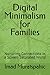 Digital Minimalism for Families: Nurturing Connections in a Screen-Saturated World