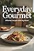 Everyday Gourmet: Effortless Recipes with Big Flavor
