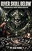 River Skull Below: A Subterranean Cosmic Horror Novelette of Terror Beneath the City
