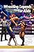 Wrestling Legends for Kids: 12 Epic Stories of Champions, Underdogs, and Unbelievable Wins