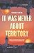 It Was Never About Territory: Israel, Islam, and What Really Stands in the Way of Peace in the Middle East