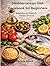 Mediterranean Diet Cookbook for Beginners: 100 Quick, Healthy, Flavor-Packed Recipes for Everyday Life Anyone Can Cook
