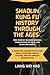 Shaolin Kung Fu History Through the Ages: 1900 Years of Training Wisdom, Foundational Methods, and Living Philosophy: A Definitive Exploration of Core Drills, Evolving Combat Systems, and the Timeless Warrior Code