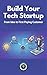 Build Your Tech Startup: From Idea to First Paying Customer