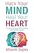 Hack Your Mind Heal Your Heart: A Trauma-Informed Path to Healing After Emotional Abuse