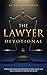 The Lawyer Devotional: A 40 Day Christian Devotional for Lawyers, Attorneys, and Law Students to Strengthen Faith, Build Integrity, Pursue Justice, and Walk with Jesus in the Practice of Law