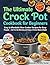 The Ultimate Crock Pot Cookbook for Beginners: Easy & Affordable Slow Cooker Recipes for Busy People — Set It in the Morning and Enjoy a Perfect