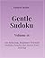 Easiest Series Gentle Sudoku – Volume 16: 100 Relaxing, Beginner Friendly Sudoku Puzzles for Stress Free Solving (Gentle Sudoku - Easiest Series)