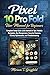 Pixel 10 Pro Fold User Manual for Beginners: Complete Setup Guide with Android 16 Tips, Foldable Navigation, App Management, Security Features, Battery ... User Guides for Beginners and Seniors)