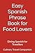 Easy Spanish Phrase Book for Food Lovers: Dining Spanish for Travellers (Eat Like a Local: Phrasebooks for Food Travelers)