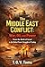 The Middle East Conflict: War, Oil, and Power: From the Birth of Israel to the Global Power Struggle of Today