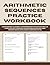 Arithmetic Sequences Practice Workbook: Mastering Algebra: Hundreds of Practice Drills for Explicit Formulas, Recursive Rules, and Series Sums (Includes Answer Keys)