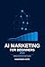 AI Marketing for Beginners: Simple Step-by-Step Guide