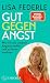Gut gegen Angst: Wie wir un...