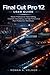 Final Cut Pro 12 User Guide: Master Professional Video Editing, Cinematic Storytelling, and High-Performance Post-Production Workflows