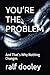 YOU’RE THE PROBLEM: And That’s Why Nothing Changes