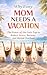 Why Every Mom Needs a Vacation: The Power of the Girls Trip to Reduce Stress, Burnout, and Mental Overload