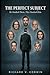 The Perfect Subject: He studied them. They studied him. A Psychological Thriller