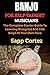 BANJO FOR SELF-TAUGHT MUSICIANS: The Complete Starter Guide To Learning Bluegrass And Folk Banjo At Your Own Pace