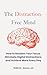 The Distraction-Free Mind: Reclaim Your Focus, How to Eliminate Digital Distractions, and Achieve More Every Day
