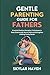 Gentle Parenting Guide for Fathers: Practical Positive Discipline Techniques to Raise Emotionally Secure Kids and Strengthen Lifelong Family Bonds