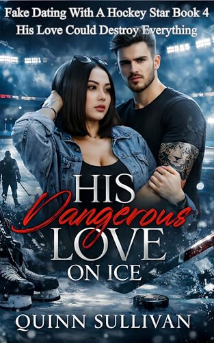His Dangerous Love On Ice: His Love Could Destroy Everything (Fake Dating With A Hockey Star Book 4)