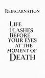 Reincarnation : Life flashes before the eyes at the moment of death
