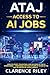 ATAJ: Access To AI Jobs: How to Start, Transition, and Succeed in the AI Workforce — Preparing for the Future of Work in the Age of Artificial Intelligence