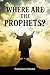 WHERE ARE THE PROPHETS?: WHERE ARE THE PROPHETS?