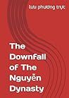 The Downfall of The Nguyễn Dynasty: A Historical Analysis of Power, Colonialism, and Decline in 19th Century Vietnam