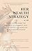 Her Wealth Strategy: Ein 90-Tage-Blueprint für finanzielle Souveränität, High-Value-Identität und mühelose Wohlstandsarchitektur (German Edition)