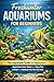 Freshwater Aquariums for Beginners: The Aquarium Guide for Beginners: Aquarium Care, Setup, and Easy Tips to Start and Maintain Your First Fish Tank