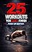 25 Workouts You Can't Finish - Push Up Edition (25 workouts you can’t finish)