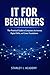 IT FOR BEGINNERS: The Practical Guide to Computers, the Internet, Digital Skills, and Career Foundations