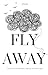 FLY AWAY: Free yourself from thoughts… that your life doesn’t need
