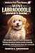 MINI LABRADOODLE OWNER’S GUIDE : The Complete Puppy-to-Adult Handbook for Training, Socializing, Feeding, Caring, Grooming and Raising a Well-Behaved, Happy Mini Labradoodle