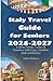 Italy Travel Guide for Seniors 2026-2027: Explore Rome, Venice & Florence with Ease, Comfort, and Confidence (ULTIMATE TOURIST GUIDEBOOK)