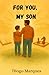 For You, My Son: A Father’s Reflections on Character, Purpose, and Living Well