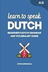 Learn to Speak Dutch: Beginner’s Dutch Grammar and Vocabulary Guide (Learn Dutch)