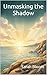 Unmasking the Shadow: My Journey from Toxic Love to Self-Rescue: How I Survived Gaslighting, Reclaimed My Sanity, and Found the Strength to Walk Away