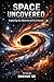 Space Uncovered: All about Space