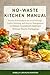 NO-WASTE KITCHEN MANUAL: Practical Procedures for Food Storage, Pantry Planning, and Grocery Management to Reduce Household Expenses Without Plastic Packaging